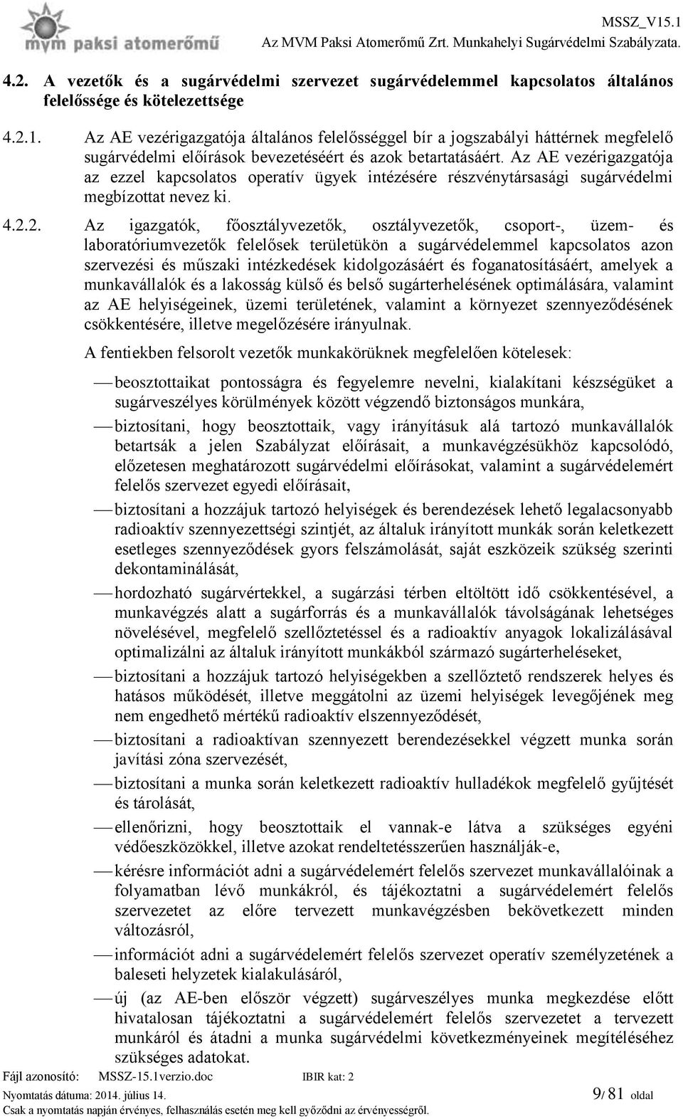 2. Az igazgatók, főosztályvezetők, osztályvezetők, csoport-, üzem- és laboratóriumvezetők felelősek területükön a sugárvédelemmel kapcsolatos azon szervezési és műszaki intézkedések kidolgozásáért és