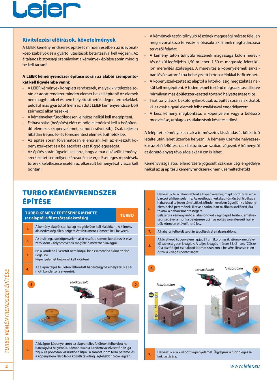 A LEIER kéményrendszer építése során az alábbi szempontokat kell figyelembe venni: A LEIER kémények komplett rendszerek, melyek kivitelezése során az adott rendszer minden elemét be kell építeni!