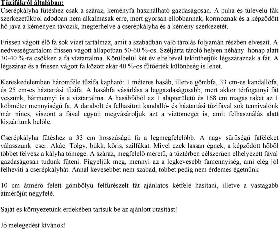 Frissen vágott élő fa sok vizet tartalmaz, amit a szabadban való tárolás folyamán részben elveszít. A nedvességtartalom frissen vágott állapotban 50-60 %-os.
