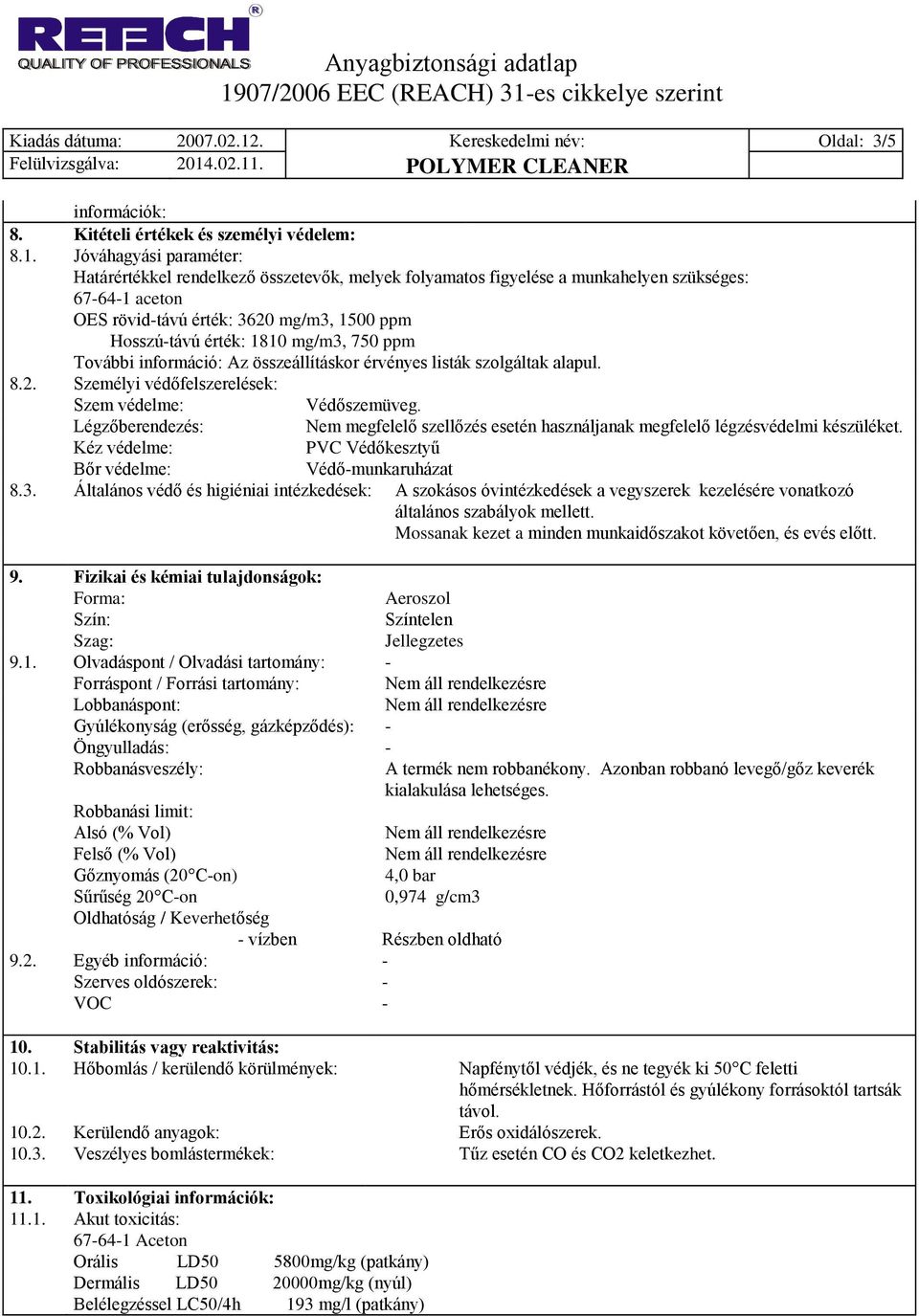 Jóváhagyási paraméter: Határértékkel rendelkező összetevők, melyek folyamatos figyelése a munkahelyen szükséges: 67641 aceton OES rövidtávú érték: 3620 mg/m3, 1500 ppm Hosszútávú érték: 1810 mg/m3,