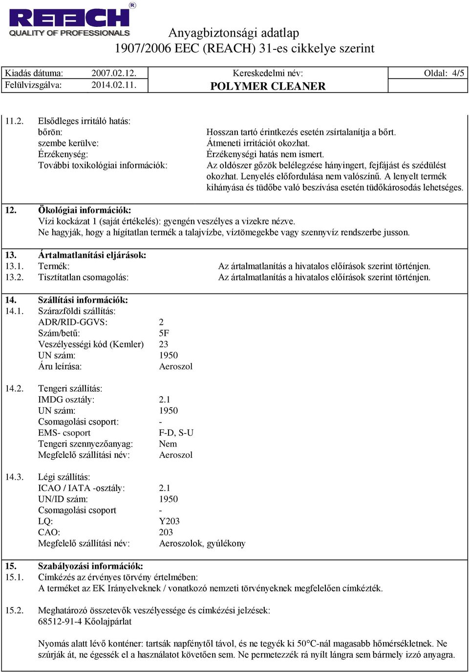 A lenyelt termék kihányása és tüdőbe való beszívása esetén tüdőkárosodás lehetséges. 12. Ökológiai információk: Vízi kockázat 1 (saját értékelés): gyengén veszélyes a vizekre nézve.