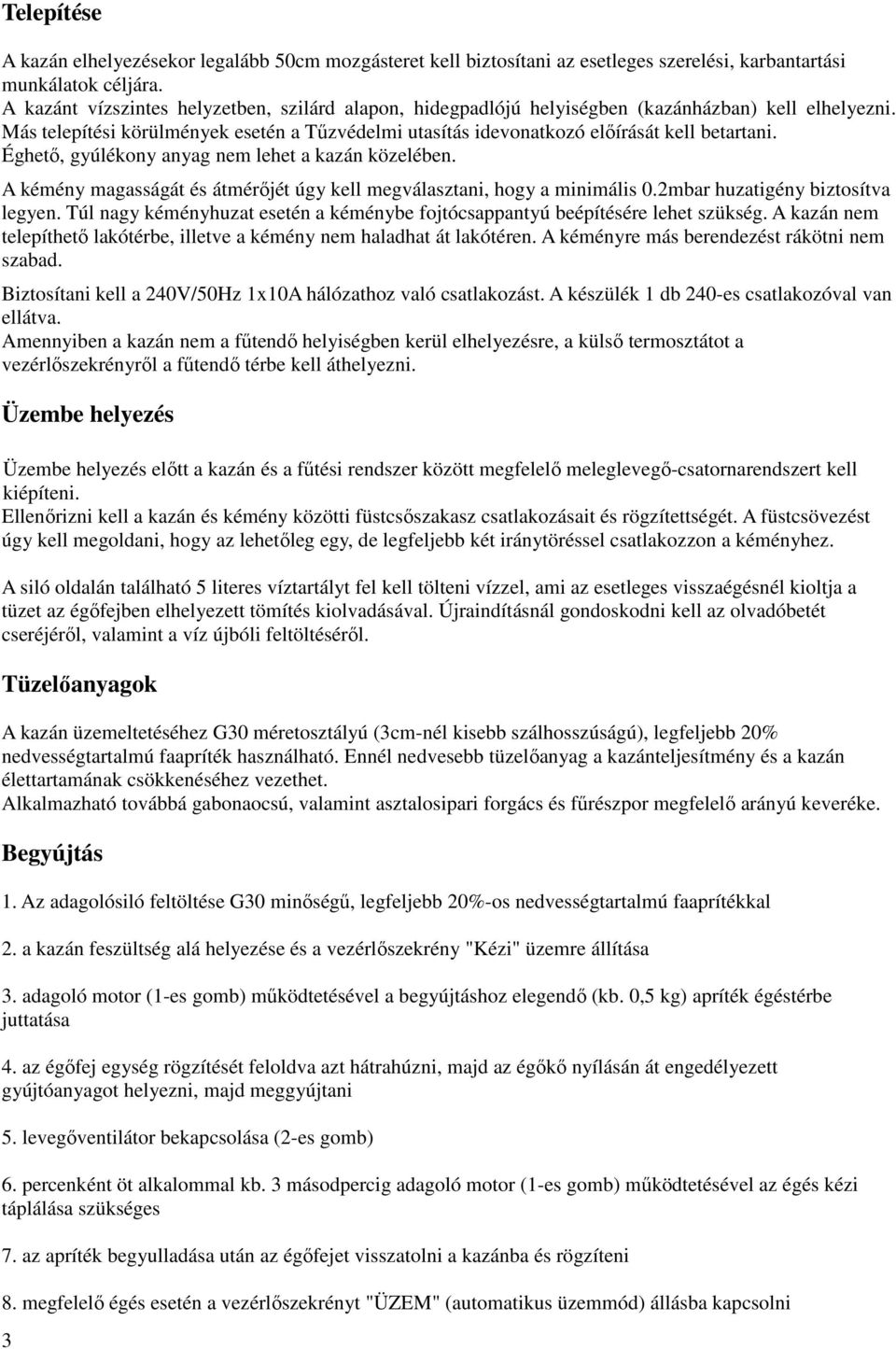 Éghető, gyúlékony anyag nem lehet a kazán közelében. A kémény magasságát és átmérőjét úgy kell megválasztani, hogy a minimális 0.2mbar huzatigény biztosítva legyen.