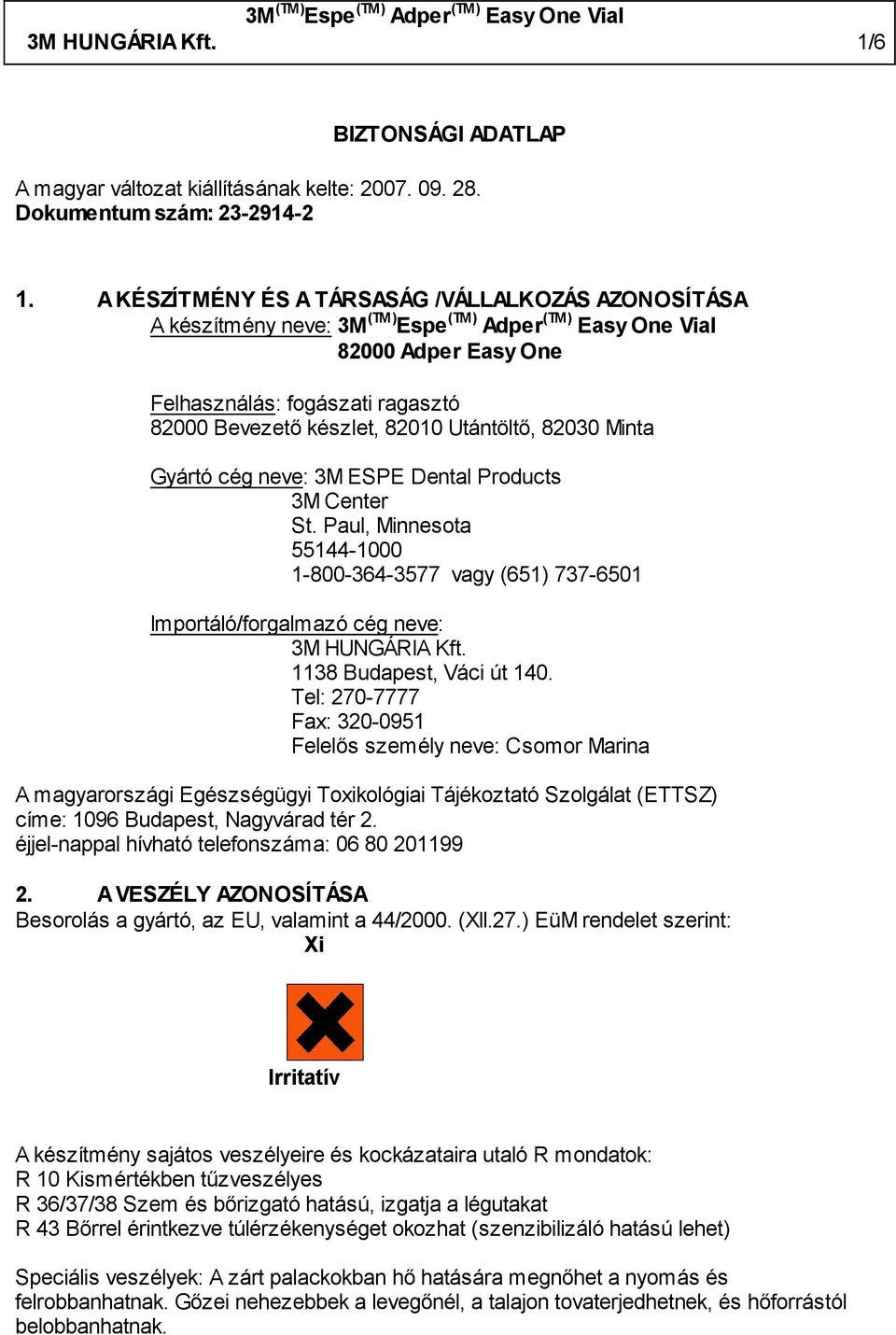 Utántöltő, 82030 Minta Gyártó cég neve: 3M ESPE Dental Products 3M Center St. Paul, Minnesota 55144-1000 1-800-364-3577 vagy (651) 737-6501 Importáló/forgalmazó cég neve: 3M HUNGÁRIA Kft.