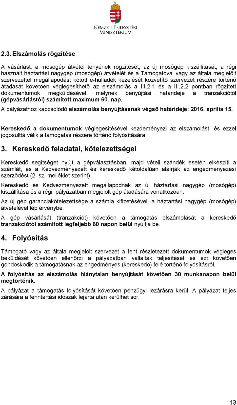 1 és a III.2.2 pontban rögzített dokumentumok megküldésével, melynek benyújtási határideje a tranzakciótól (gépvásárlástól) számított maximum 60. nap.