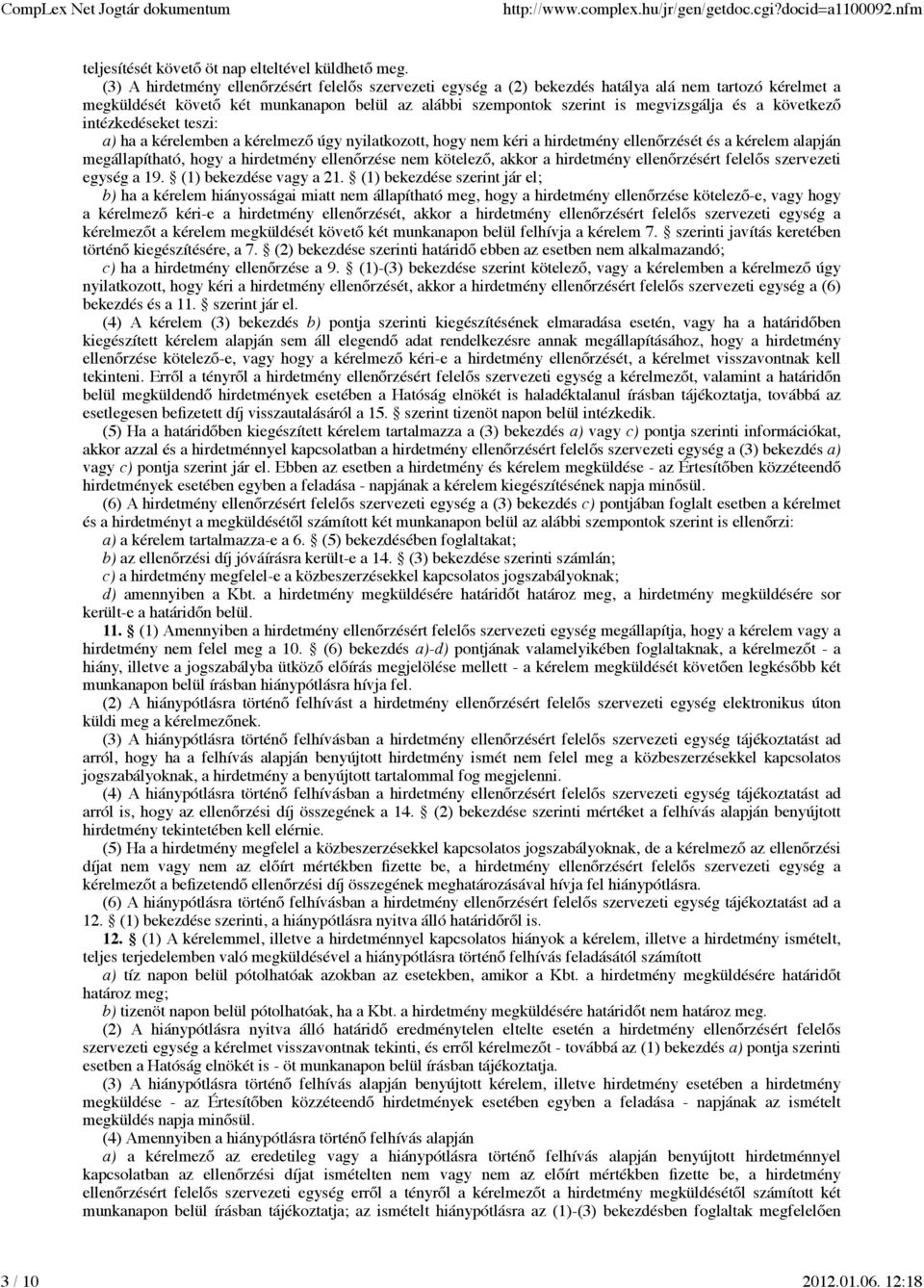 következő intézkedéseket teszi: a) ha a kérelemben a kérelmező úgy nyilatkozott, hogy nem kéri a hirdetmény ellenőrzését és a kérelem alapján megállapítható, hogy a hirdetmény ellenőrzése nem