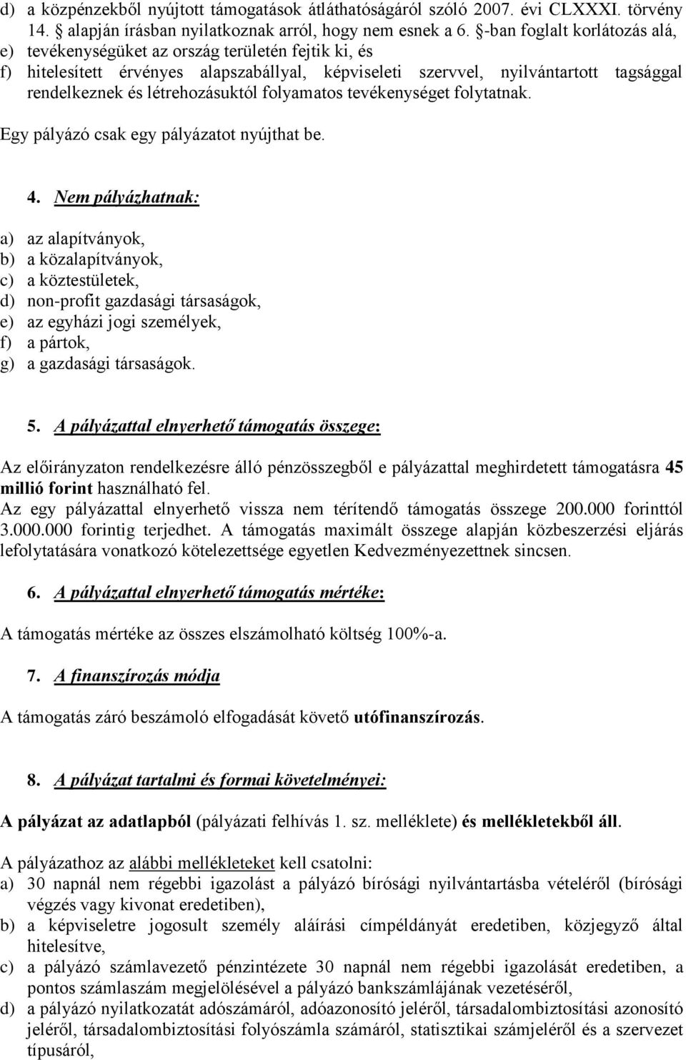 létrehozásuktól folyamatos tevékenységet folytatnak. Egy pályázó csak egy pályázatot nyújthat be. 4.