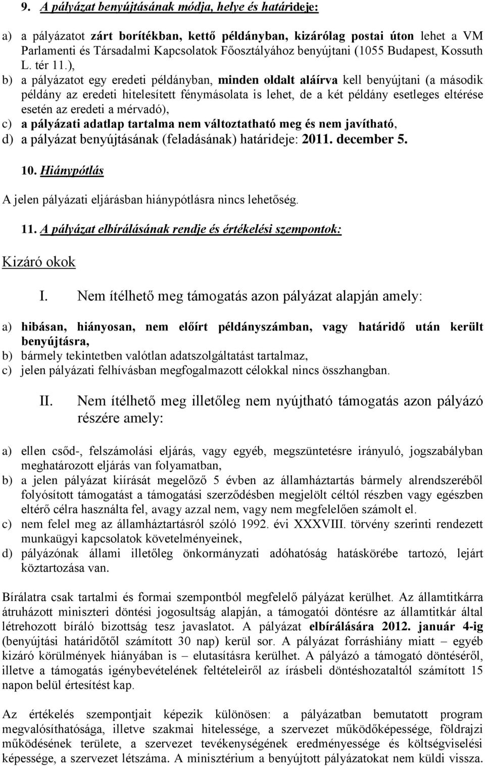 ), b) a pályázatot egy eredeti példányban, minden oldalt aláírva kell benyújtani (a második példány az eredeti hitelesített fénymásolata is lehet, de a két példány esetleges eltérése esetén az