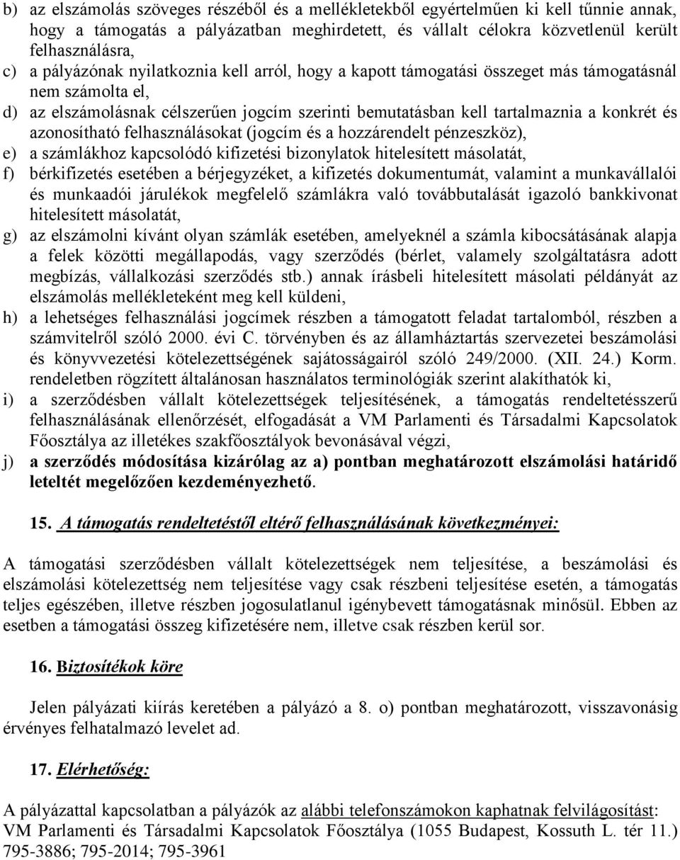 azonosítható felhasználásokat (jogcím és a hozzárendelt pénzeszköz), e) a számlákhoz kapcsolódó kifizetési bizonylatok hitelesített másolatát, f) bérkifizetés esetében a bérjegyzéket, a kifizetés