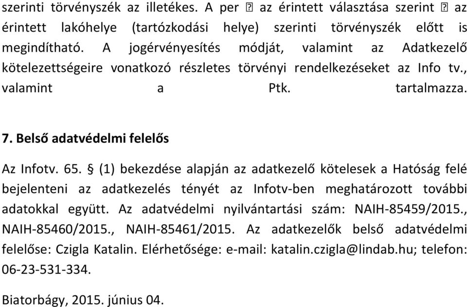 Belső adatvédelmi felelős Az Infotv. 65. (1) bekezdése alapján az adatkezelő kötelesek a Hatóság felé bejelenteni az adatkezelés tényét az Infotv-ben meghatározott további adatokkal együtt.