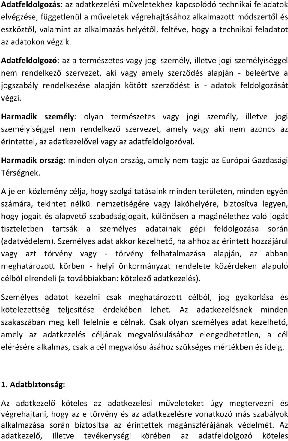 Adatfeldolgozó: az a természetes vagy jogi személy, illetve jogi személyiséggel nem rendelkező szervezet, aki vagy amely szerződés alapján - beleértve a jogszabály rendelkezése alapján kötött