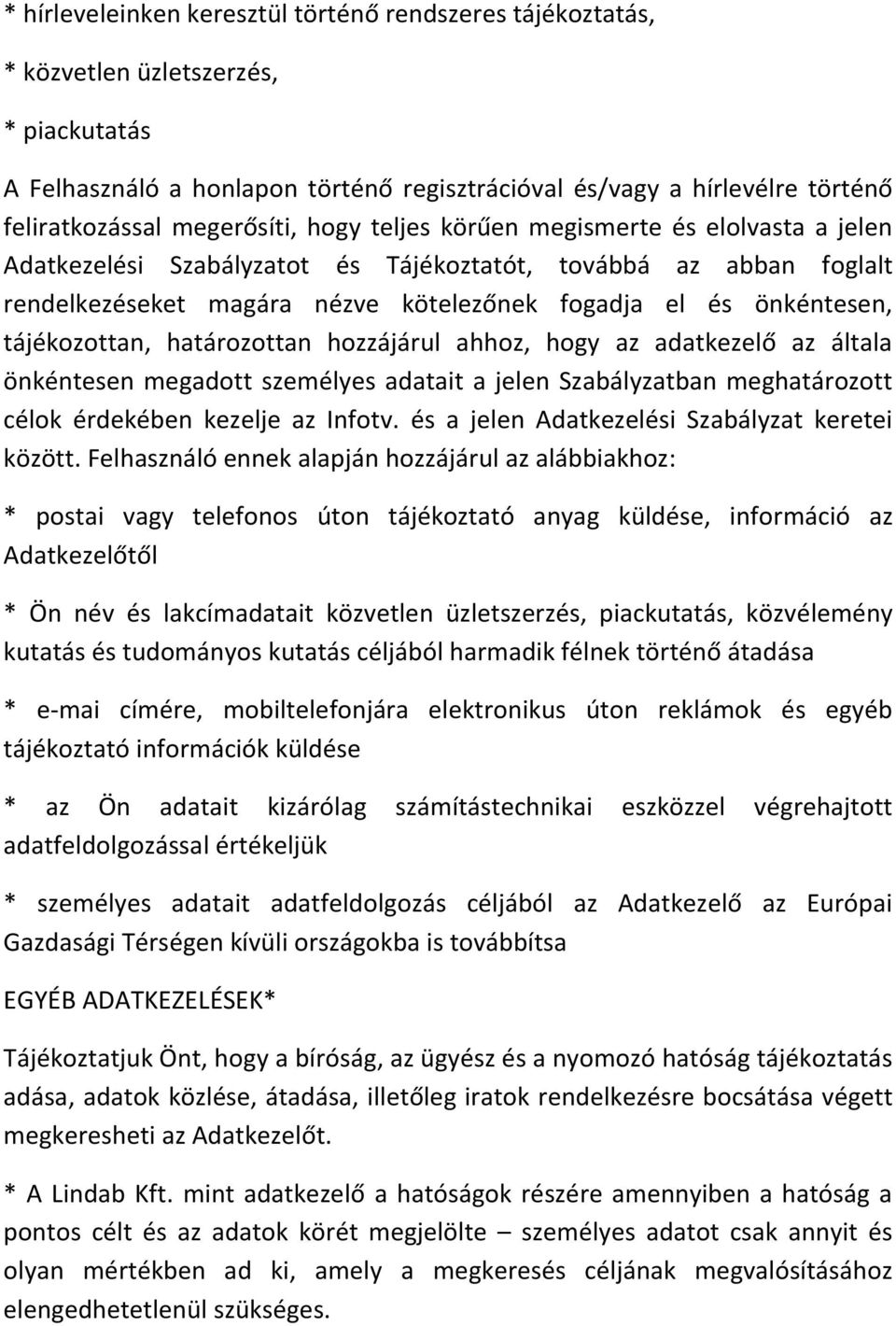 tájékozottan, határozottan hozzájárul ahhoz, hogy az adatkezelő az általa önkéntesen megadott személyes adatait a jelen Szabályzatban meghatározott célok érdekében kezelje az Infotv.