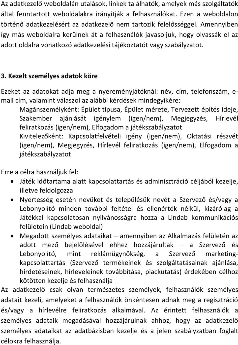 Amennyiben így más weboldalra kerülnek át a felhasználók javasoljuk, hogy olvassák el az adott oldalra vonatkozó adatkezelési tájékoztatót vagy szabályzatot. 3.