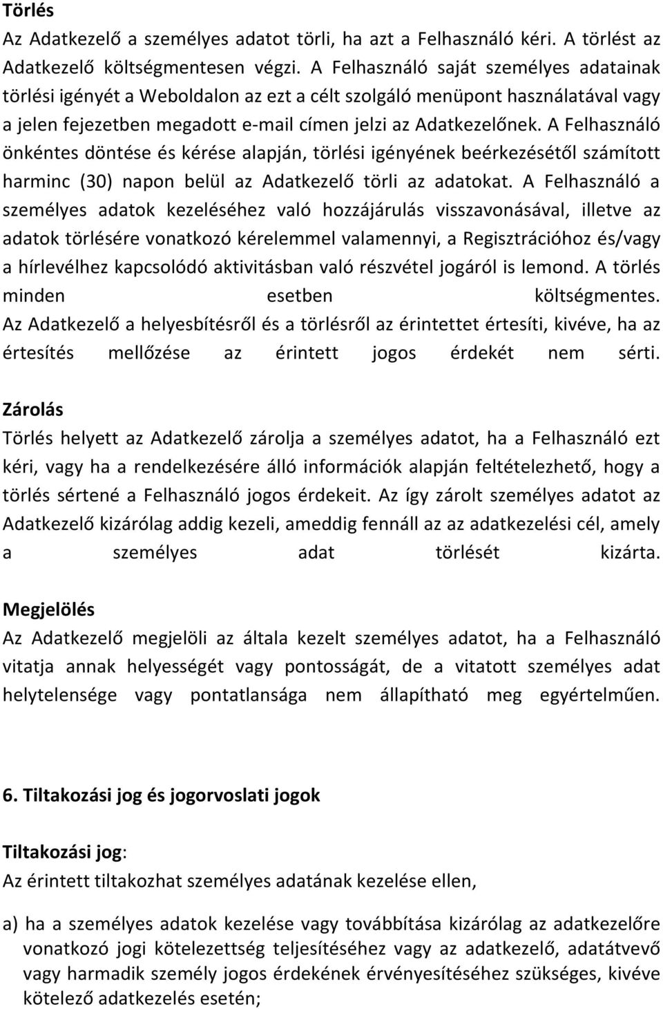 A Felhasználó önkéntes döntése és kérése alapján, törlési igényének beérkezésétől számított harminc (30) napon belül az Adatkezelő törli az adatokat.