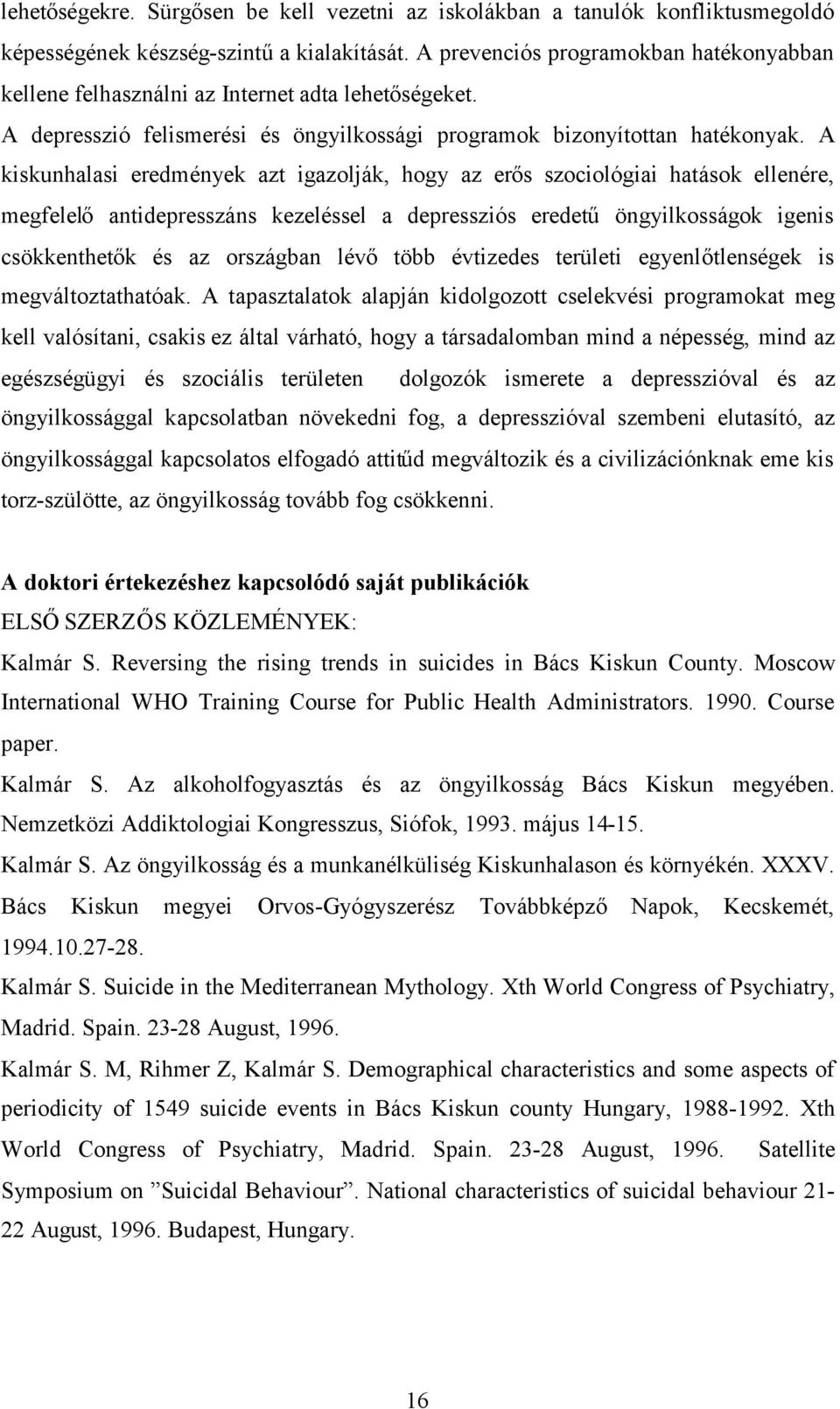 A kiskunhalasi eredmények azt igazolják, hogy az erős szociológiai hatások ellenére, megfelelő antidepresszáns kezeléssel a depressziós eredetű öngyilkosságok igenis csökkenthetők és az országban