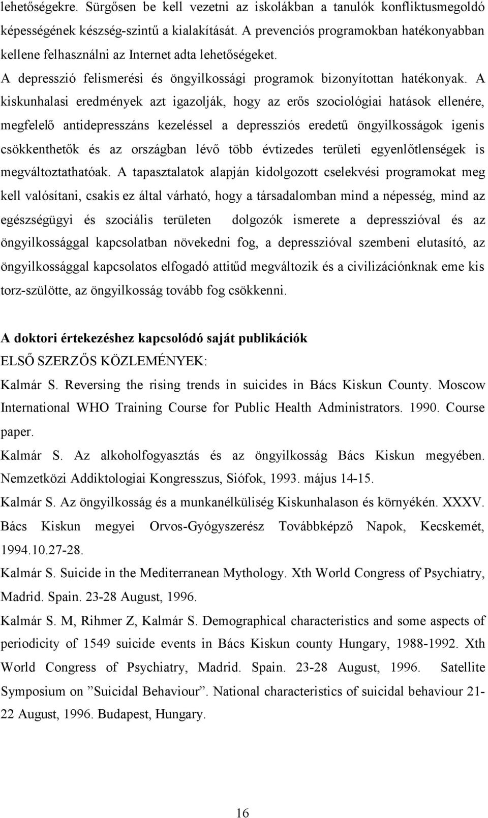 A kiskunhalasi eredmények azt igazolják, hogy az erős szociológiai hatások ellenére, megfelelő antidepresszáns kezeléssel a depressziós eredetű öngyilkosságok igenis csökkenthetők és az országban