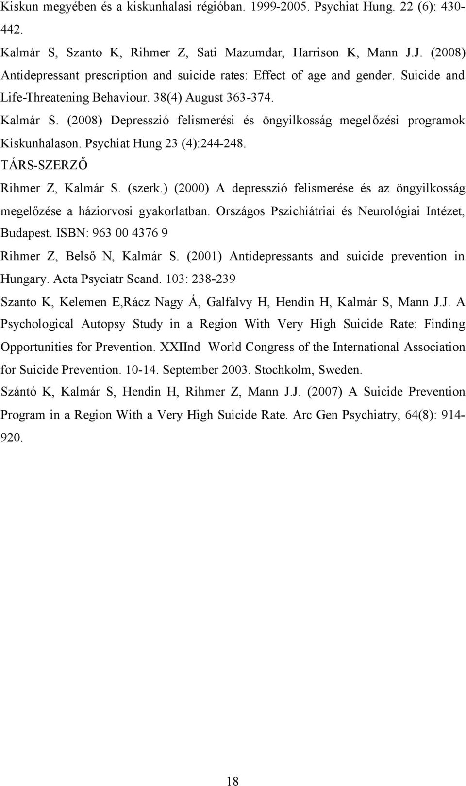 (2008) Depresszió felismerési és öngyilkosság megelőzési programok Kiskunhalason. Psychiat Hung 23 (4):244-248. TÁRS-SZERZŐ Rihmer Z, Kalmár S. (szerk.