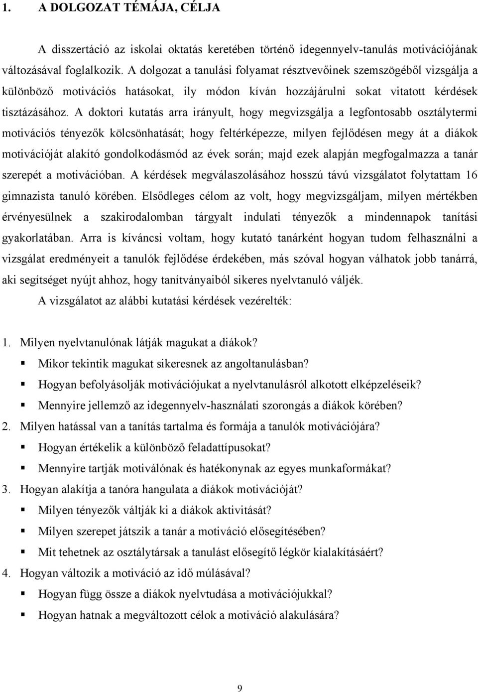 A doktori kutatás arra irányult, hogy megvizsgálja a legfontosabb osztálytermi motivációs tényezők kölcsönhatását; hogy feltérképezze, milyen fejlődésen megy át a diákok motivációját alakító