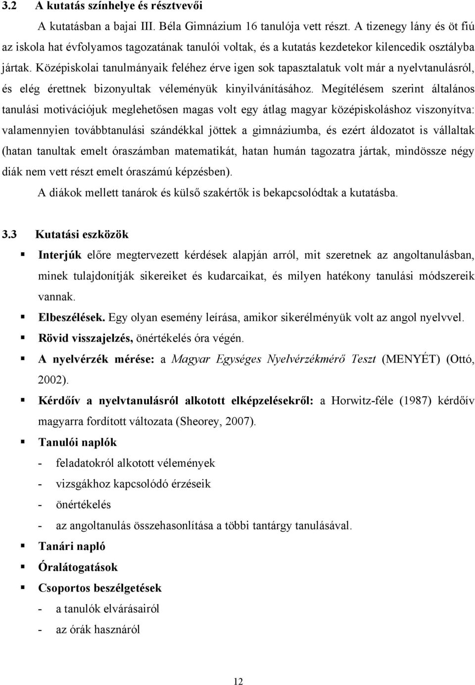 Középiskolai tanulmányaik feléhez érve igen sok tapasztalatuk volt már a nyelvtanulásról, és elég érettnek bizonyultak véleményük kinyilvánításához.