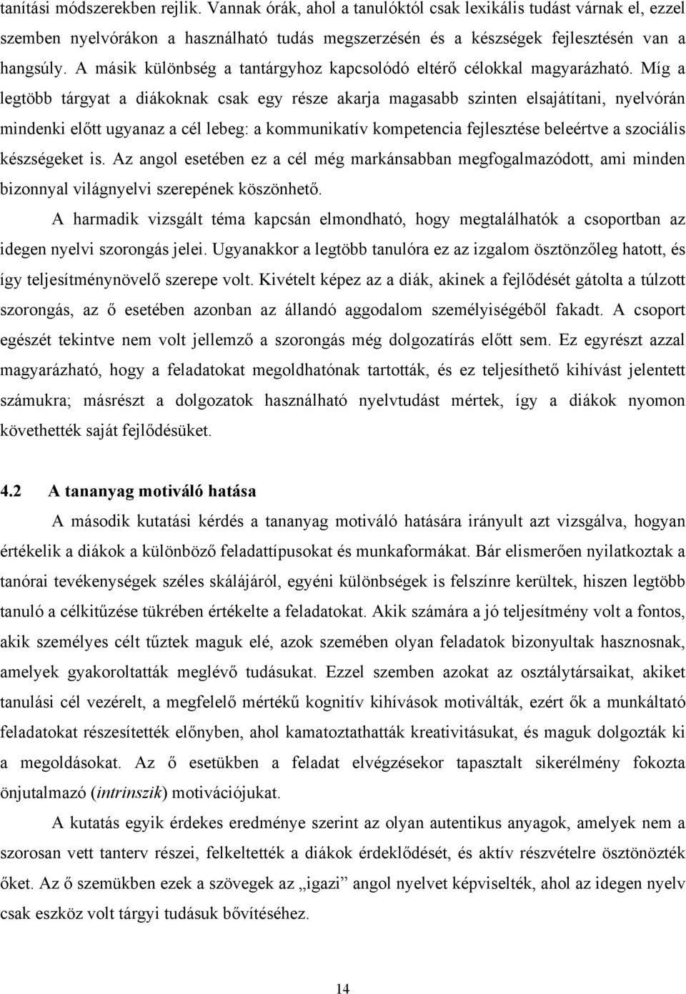 Míg a legtöbb tárgyat a diákoknak csak egy része akarja magasabb szinten elsajátítani, nyelvórán mindenki előtt ugyanaz a cél lebeg: a kommunikatív kompetencia fejlesztése beleértve a szociális