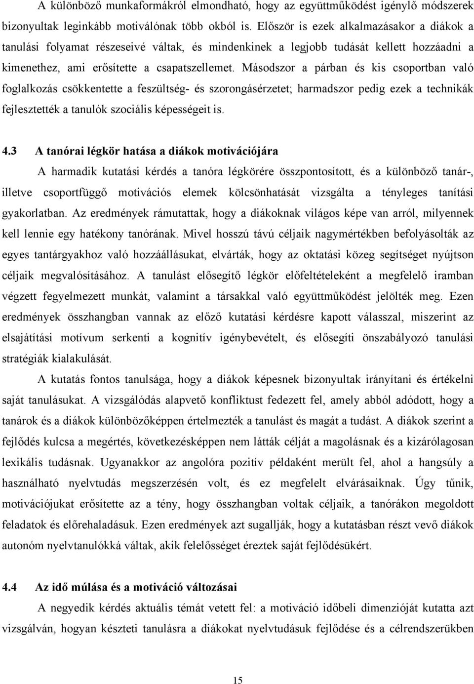 Másodszor a párban és kis csoportban való foglalkozás csökkentette a feszültség- és szorongásérzetet; harmadszor pedig ezek a technikák fejlesztették a tanulók szociális képességeit is. 4.