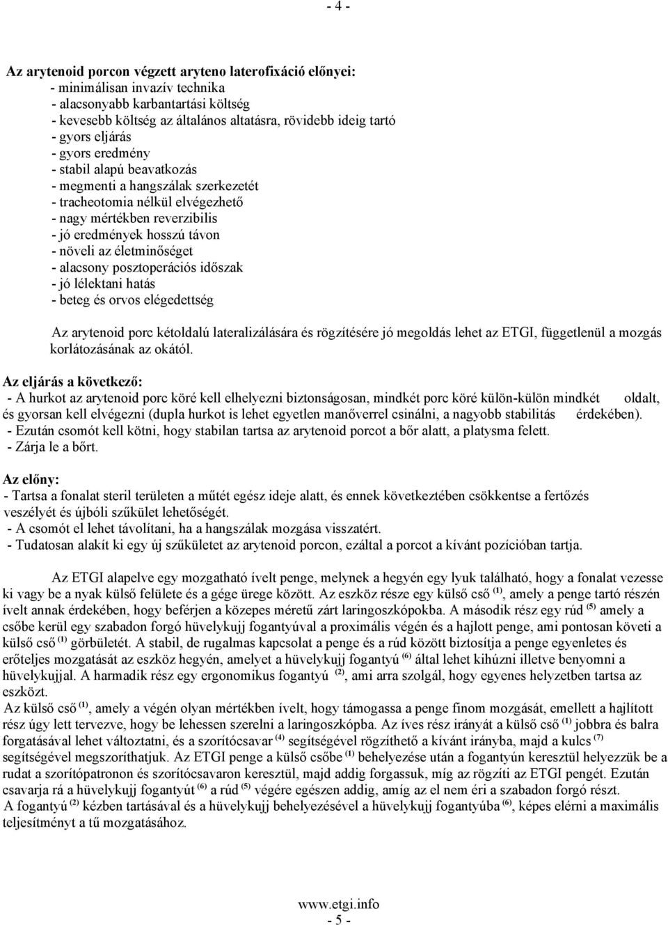 életminőséget - alacsony posztoperációs időszak - jó lélektani hatás - beteg és orvos elégedettség Az arytenoid porc kétoldalú lateralizálására és rögzítésére jó megoldás lehet az ETGI, függetlenül a
