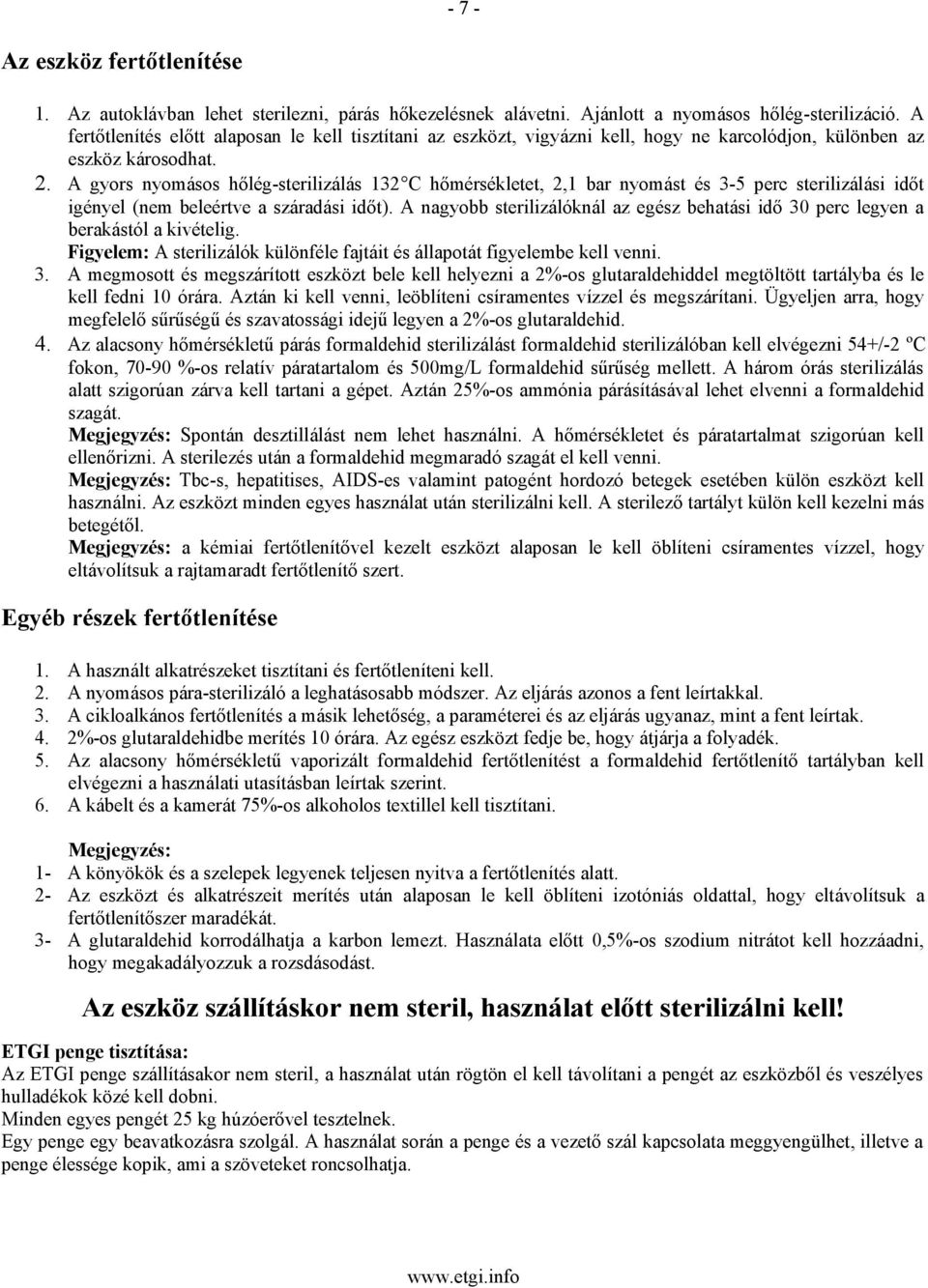 A gyors nyomásos hőlég-sterilizálás 132 C hőmérsékletet, 2,1 bar nyomást és 3-5 perc sterilizálási időt igényel (nem beleértve a száradási időt).