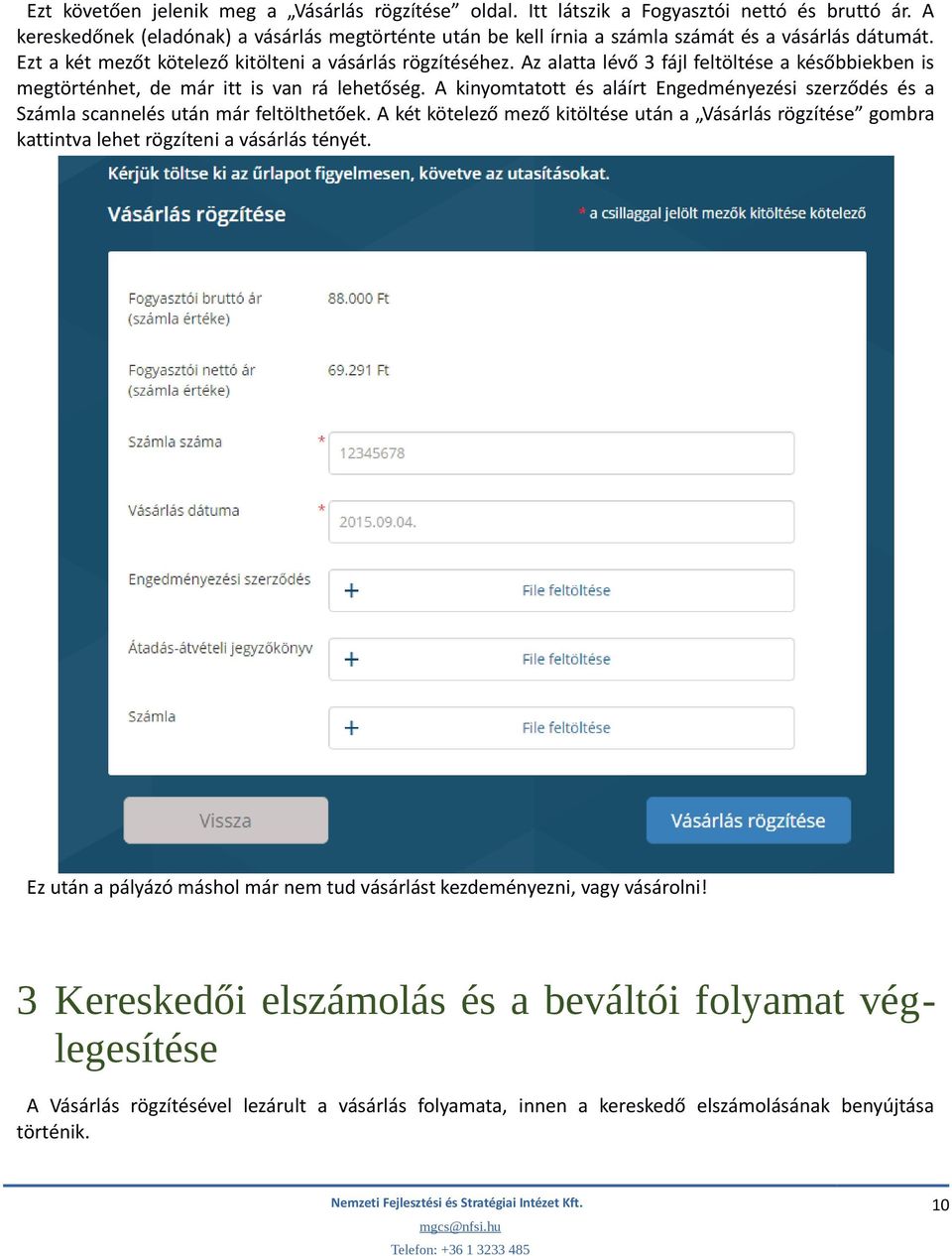 Az alatta lévő 3 fájl feltöltése a későbbiekben is megtörténhet, de már itt is van rá lehetőség. A kinyomtatott és aláírt Engedményezési szerződés és a Számla scannelés után már feltölthetőek.