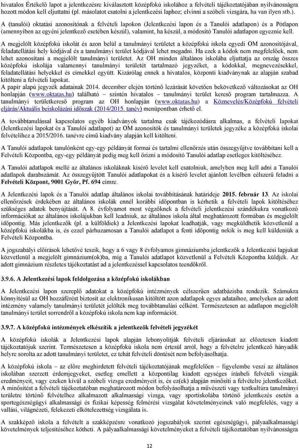 A (tanulói) oktatási azonosítónak a felvételi lapokon (Jelentkezési lapon és a Tanulói adatlapon) és a Pótlapon (amennyiben az egyéni jelentkező esetében készül), valamint, ha készül, a módosító