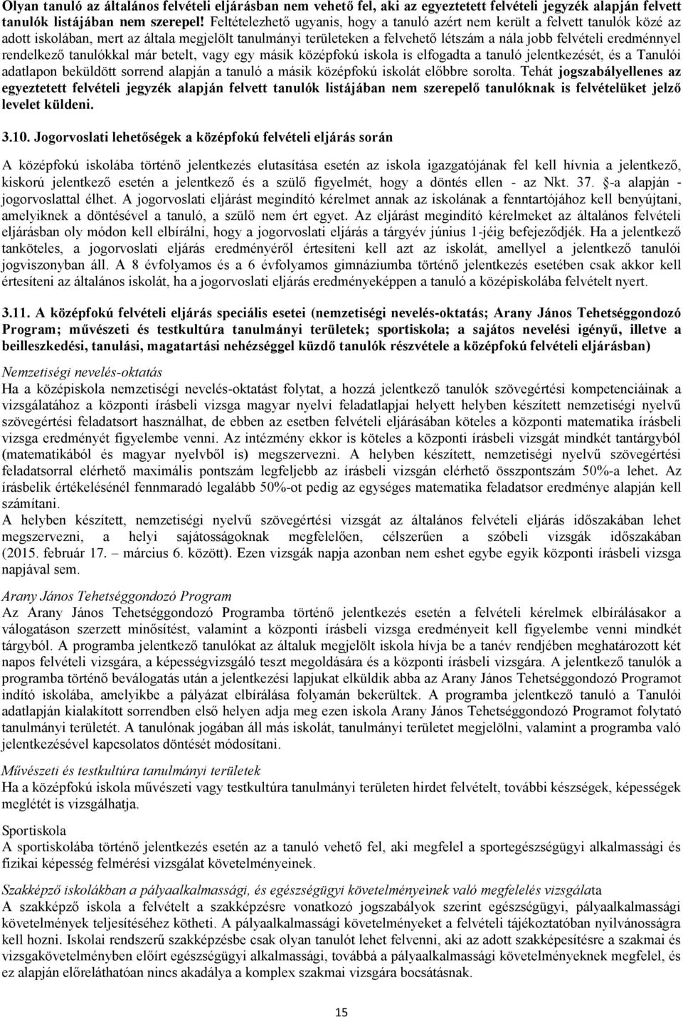 rendelkező tanulókkal már betelt, vagy egy másik középfokú iskola is elfogadta a tanuló jelentkezését, és a Tanulói adatlapon beküldött sorrend alapján a tanuló a másik középfokú iskolát előbbre