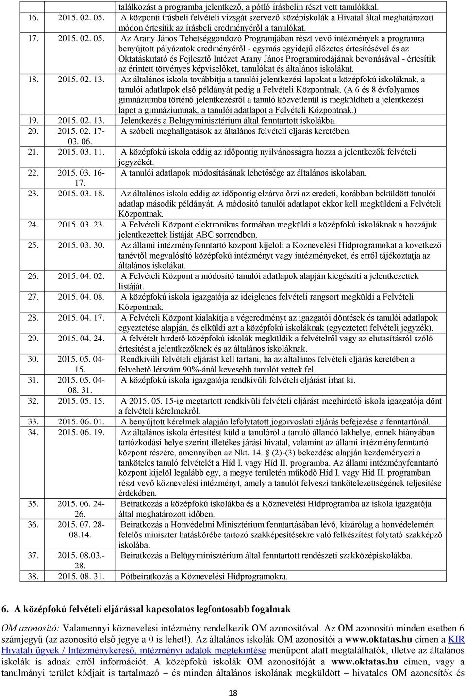 Az Arany János Tehetséggondozó Programjában részt vevő intézmények a programra benyújtott pályázatok eredményéről - egymás egyidejű előzetes értesítésével és az Oktatáskutató és Fejlesztő Intézet