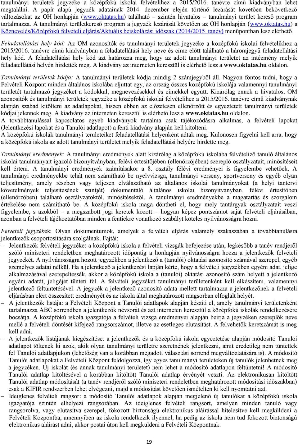 A tanulmányi területkereső program a jegyzék lezárását követően az OH honlapján (www.oktatas.hu) a Köznevelés/Középfokú felvételi eljárás/aktuális beiskolázási időszak (2014/2015.