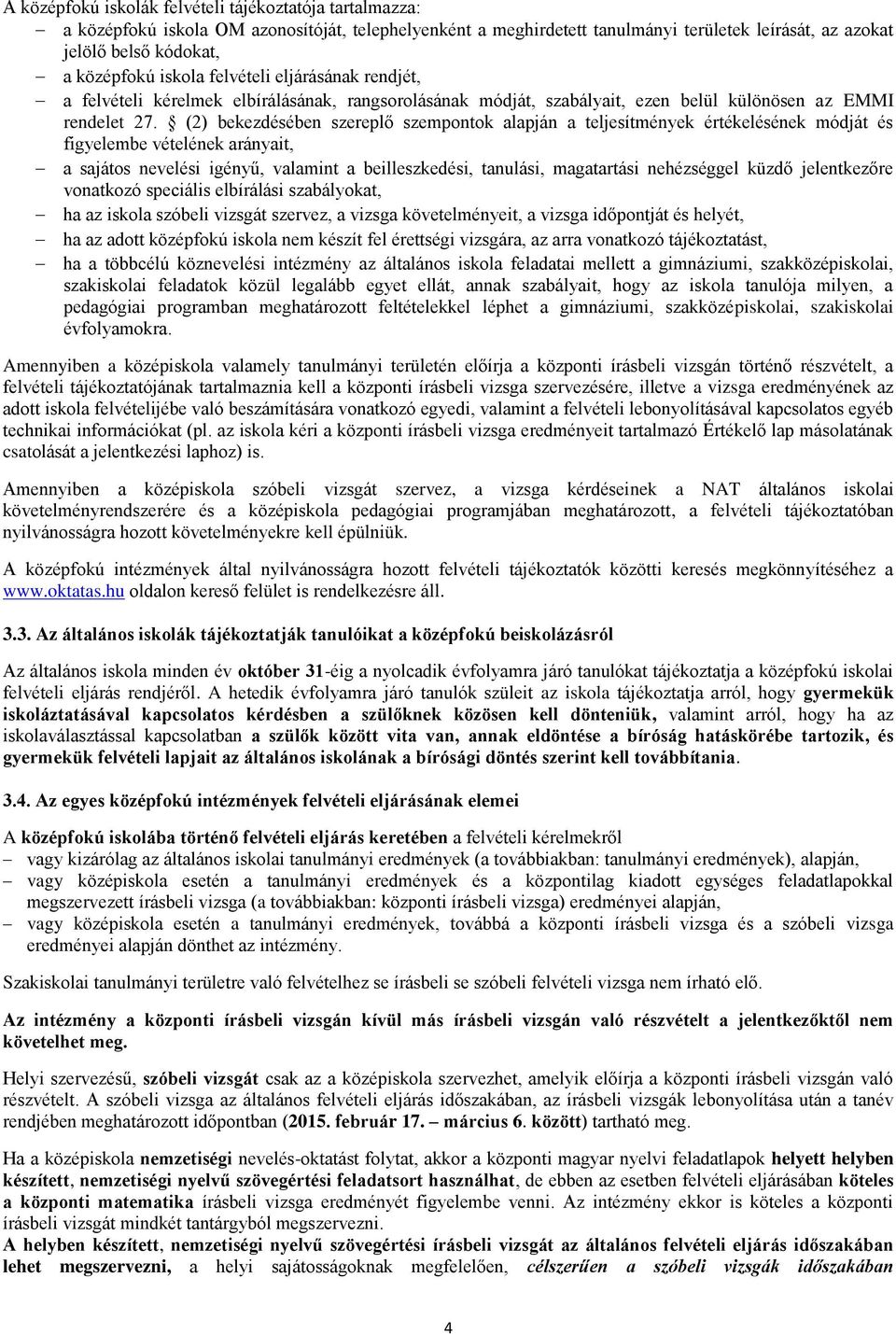 (2) bekezdésében szereplő szempontok alapján a teljesítmények értékelésének módját és figyelembe vételének arányait, a sajátos nevelési igényű, valamint a beilleszkedési, tanulási, magatartási