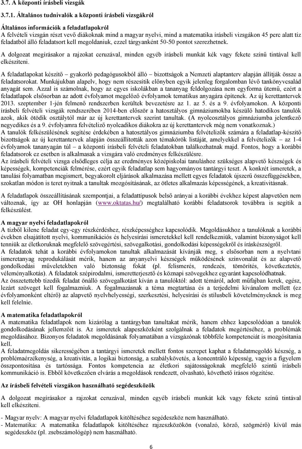 alatt tíz feladatból álló feladatsort kell megoldaniuk, ezzel tárgyanként 50-50 pontot szerezhetnek.