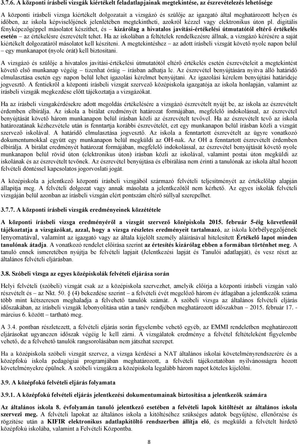 meghatározott helyen és időben, az iskola képviselőjének jelenlétében megtekintheti, azokról kézzel vagy elektronikus úton pl.