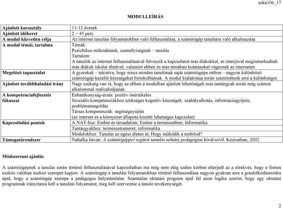 iskolai életével, valamint ebben és más témában kutatásokat végeznek az interneten.