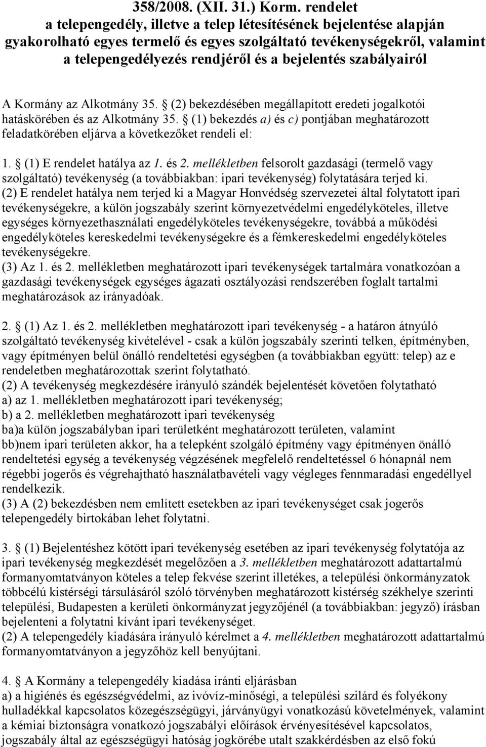 szabályairól A Kormány az Alkotmány 35. (2) bekezdésében megállapított eredeti jogalkotói hatáskörében és az Alkotmány 35.