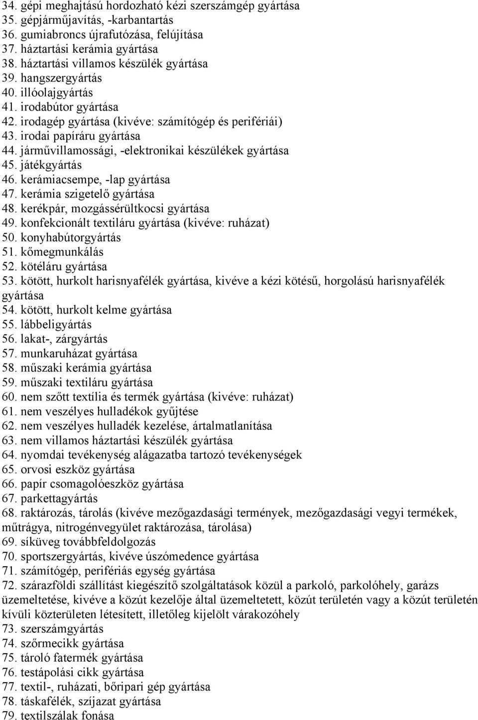 járművillamossági, -elektronikai készülékek gyártása 45. játékgyártás 46. kerámiacsempe, -lap gyártása 47. kerámia szigetelő gyártása 48. kerékpár, mozgássérültkocsi gyártása 49.