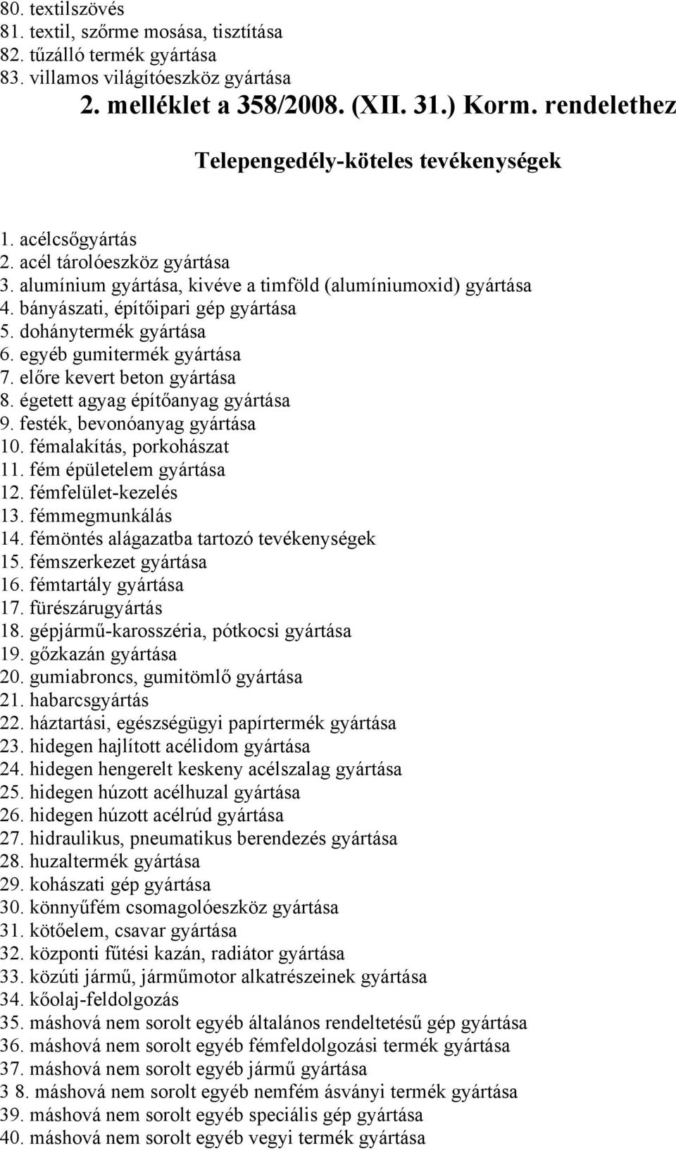 bányászati, építőipari gép gyártása 5. dohánytermék gyártása 6. egyéb gumitermék gyártása 7. előre kevert beton gyártása 8. égetett agyag építőanyag gyártása 9. festék, bevonóanyag gyártása 10.