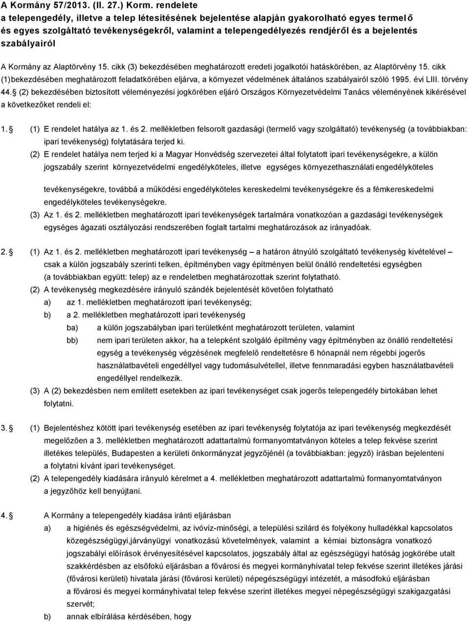 szabályairól A Kormány az Alaptörvény 15. cikk (3) bekezdésében meghatározott eredeti jogalkotói hatáskörében, az Alaptörvény 15.