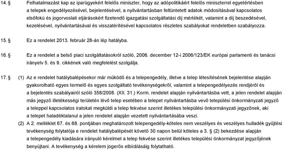 kapcsolatos részletes szabályokat rendeletben szabályozza. 15. Ez a rendelet 2013. február 28-án lép hatályba. 16. Ez a rendelet a belső piaci szolgáltatásokról szóló, 2006.