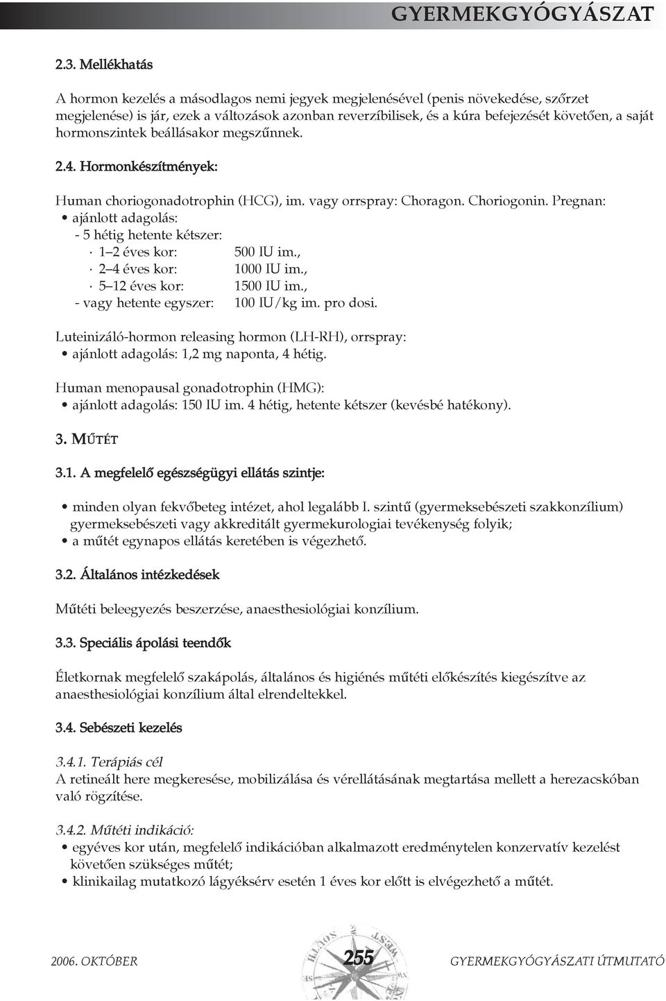 hormonszintek beállásakor megszûnnek. 2.4. Hormonkészítmények: Human choriogonadotrophin (HCG), im. vagy orrspray: Choragon. Choriogonin.
