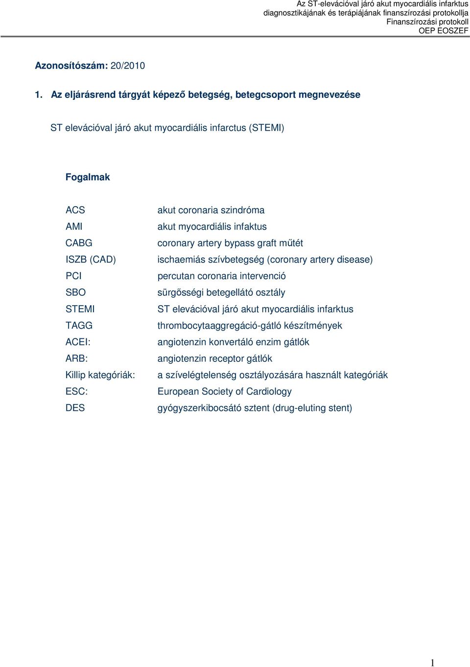 ARB: Killip kategóriák: ESC: DES akut coronaria szindróma akut myocardiális infaktus coronary artery bypass graft mőtét ischaemiás szívbetegség (coronary artery disease) percutan