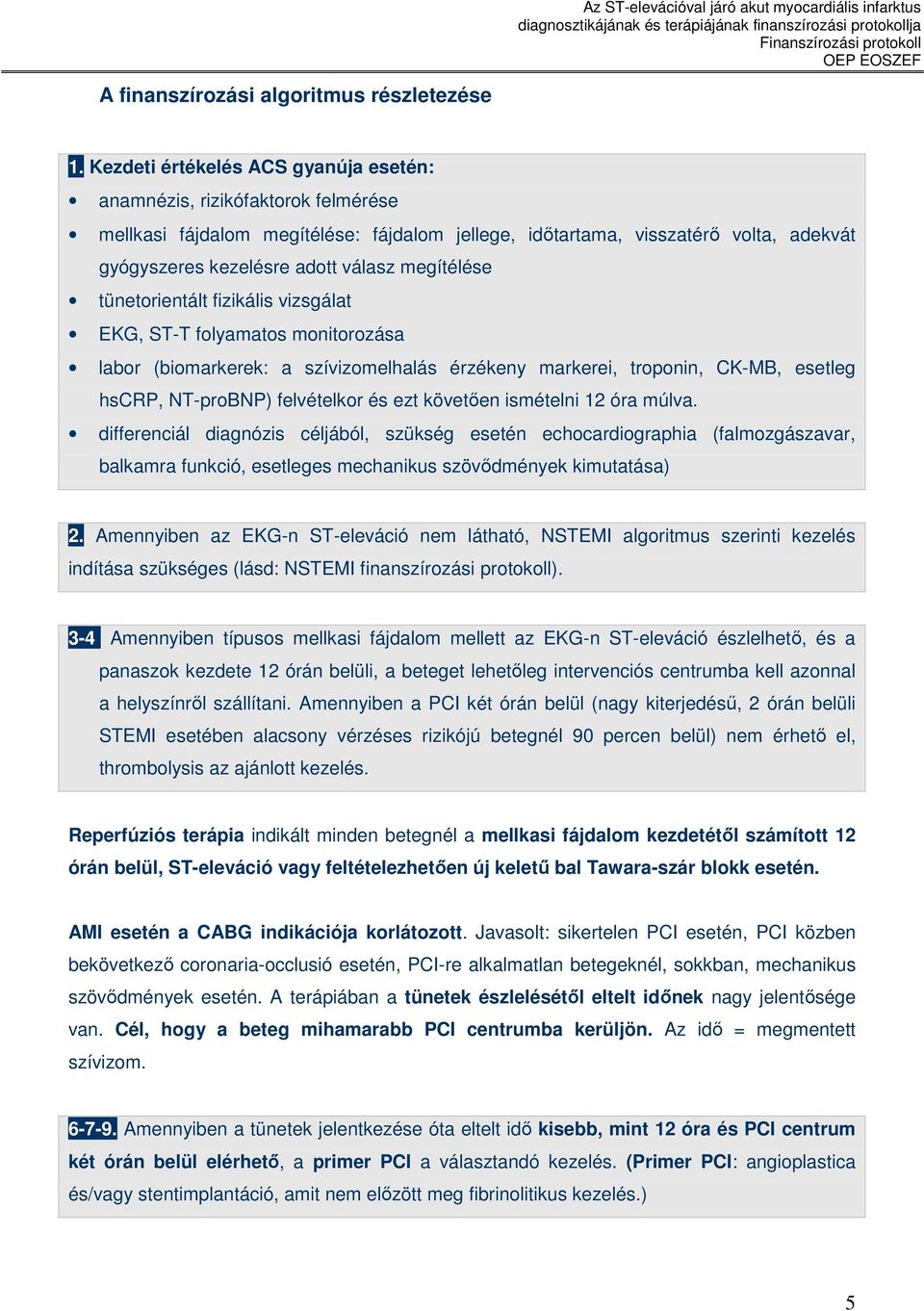 megítélése tünetorientált fizikális vizsgálat EKG, ST-T folyamatos monitorozása labor (biomarkerek: a szívizomelhalás érzékeny markerei, troponin, CK-MB, esetleg hscrp, NT-proBNP) felvételkor és ezt