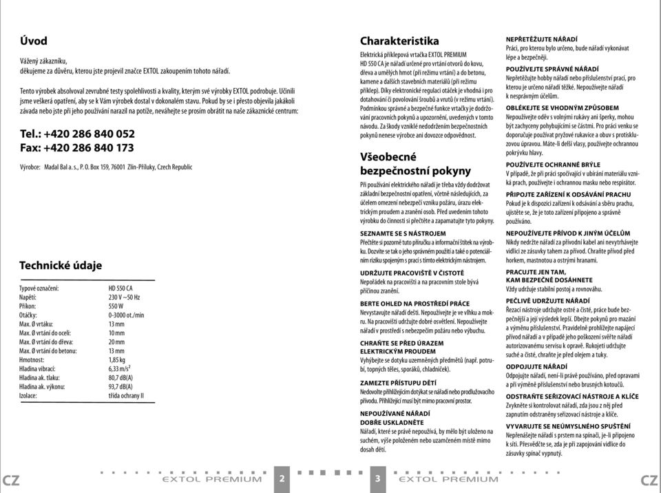 Pokud by se i přesto objevila jakákoli závada nebo jste při jeho používání narazil na potíže, neváhejte se prosím obrátit na naše zákaznické centrum: Tel.