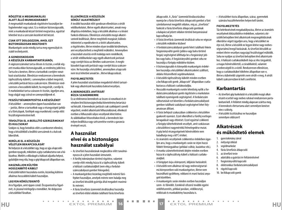 CSAK OTT DOLGOZZON, AHOL EZT BIZTONSÁGOSAN MEGTEHETI Munkavégzés során mindig tartsa meg egyensúlyát és stabil testhelyzetét.