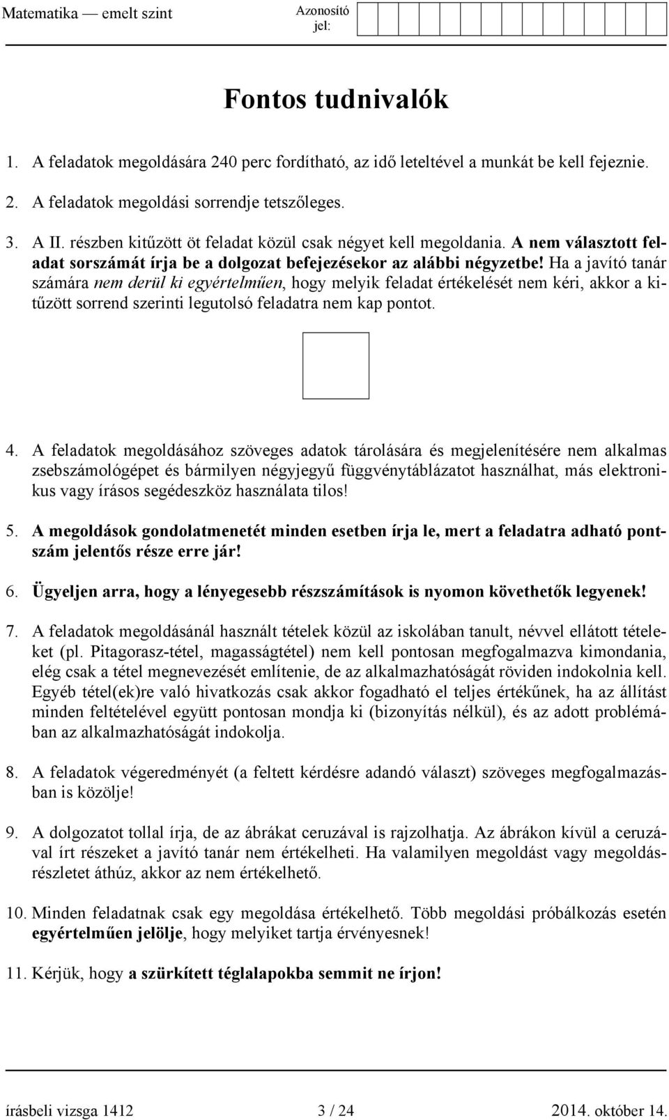 Ha a javító tanár számára nem derül ki egyértelműen, hogy melyik feladat értékelését nem kéri, akkor a kitűzött sorrend szerinti legutolsó feladatra nem kap pontot. 4.