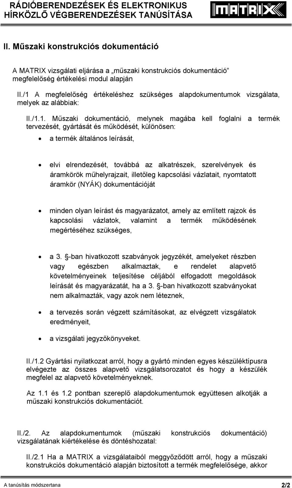 különösen: a termék általános leírását, elvi elrendezését, továbbá az alkatrészek, szerelvények és áramkörök műhelyrajzait, illetőleg kapcsolási vázlatait, nyomtatott áramkör (NYÁK) dokumentációját