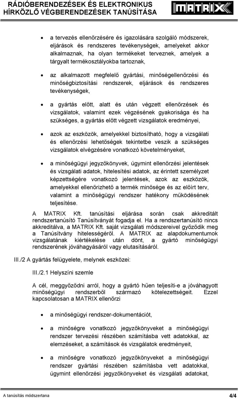 vizsgálatok, valamint ezek végzésének gyakorisága és ha szükséges, a gyártás előtt végzett vizsgálatok eredményei, azok az eszközök, amelyekkel biztosítható, hogy a vizsgálati és ellenőrzési