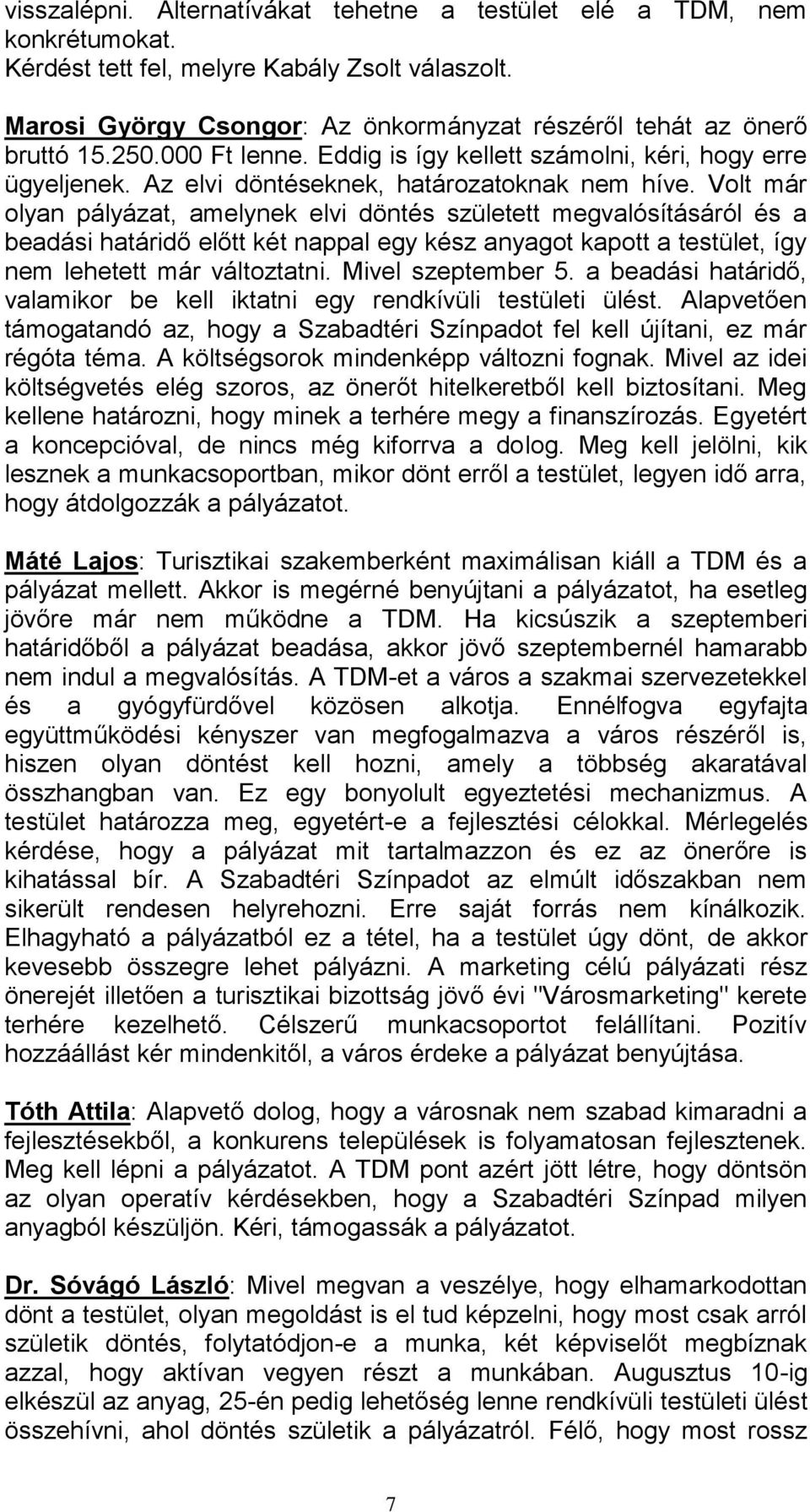 Volt már olyan pályázat, amelynek elvi döntés született megvalósításáról és a beadási határidő előtt két nappal egy kész anyagot kapott a testület, így nem lehetett már változtatni.