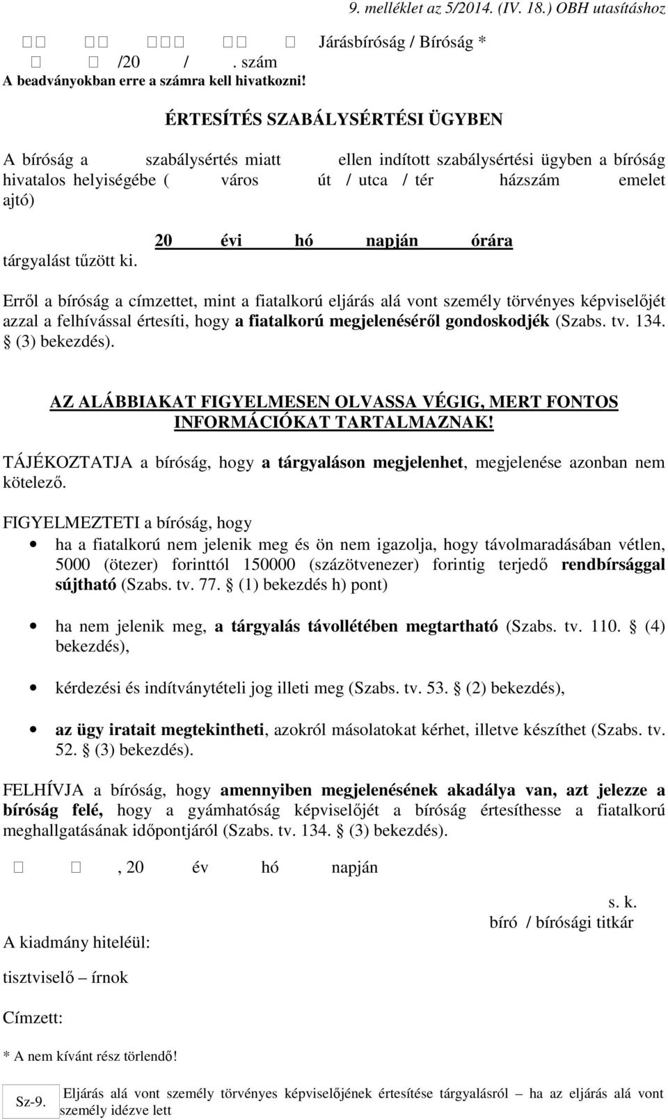 20 évi hó napján órára Erről a bíróság a címzettet, mint a fiatalkorú eljárás alá vont személy törvényes képviselőjét azzal a felhívással értesíti, hogy a fiatalkorú megjelenéséről gondoskodjék